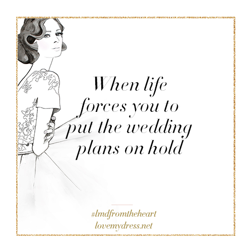 From the heart: when life forces you to put the wedding plans on hold.