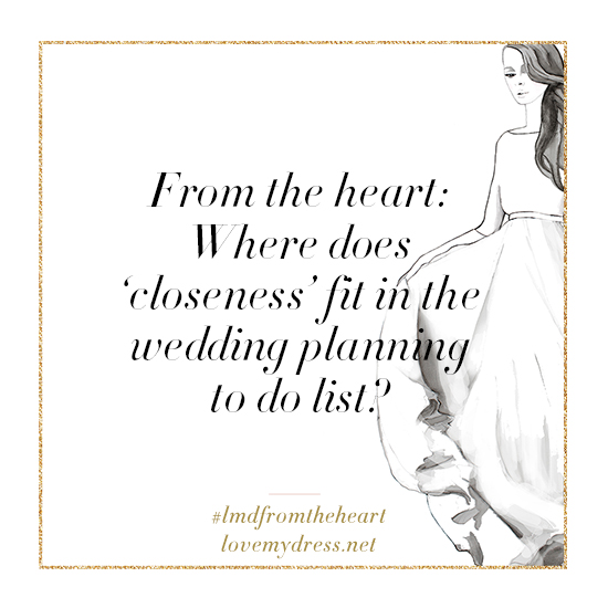 From the heart: where does 'closeness' fit in the wedding planning to do list?
