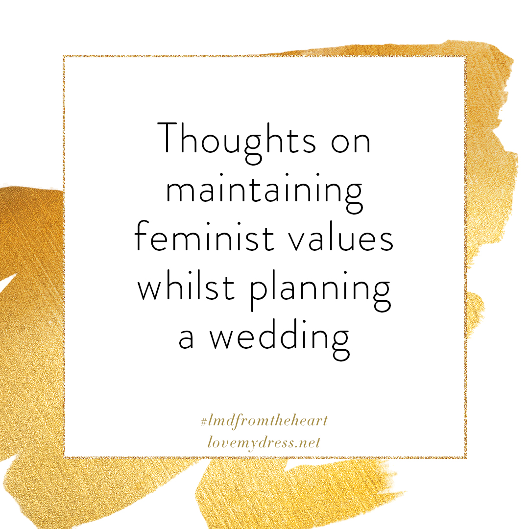 Thoughts on maintaining feminist values whilst planning a wedding